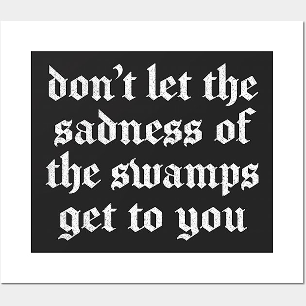 Swamp Of Sadness / 80s Retro Movie Quote Wall Art by DankFutura